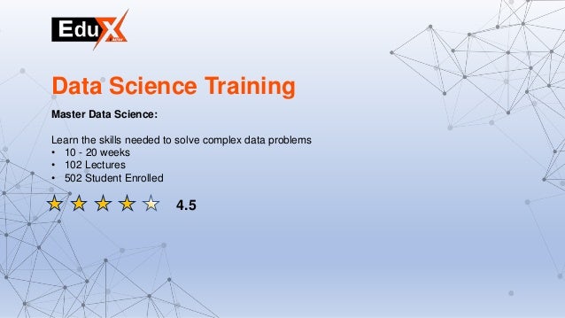 Master Data Science:
Learn the skills needed to solve complex data problems
• 10 - 20 weeks
• 102 Lectures
• 502 Student Enrolled
Data Science Training
4.5
 