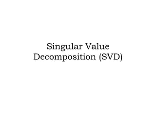 Singular Value
Decomposition (SVD)
 