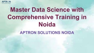 Master Data Science with
Comprehensive Training in
Noida
APTRON SOLUTIONS NOIDA
 