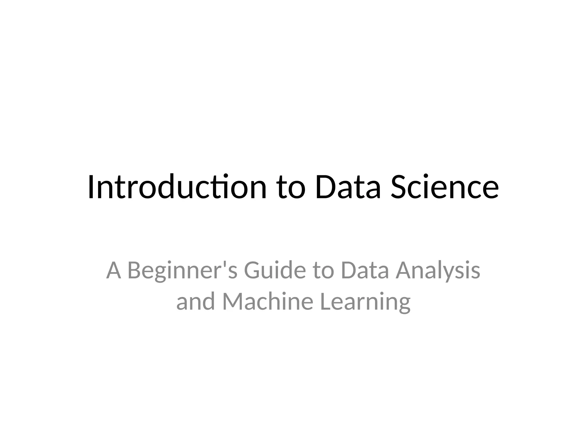 Introduction to Data Science
A Beginner's Guide to Data Analysis
and Machine Learning