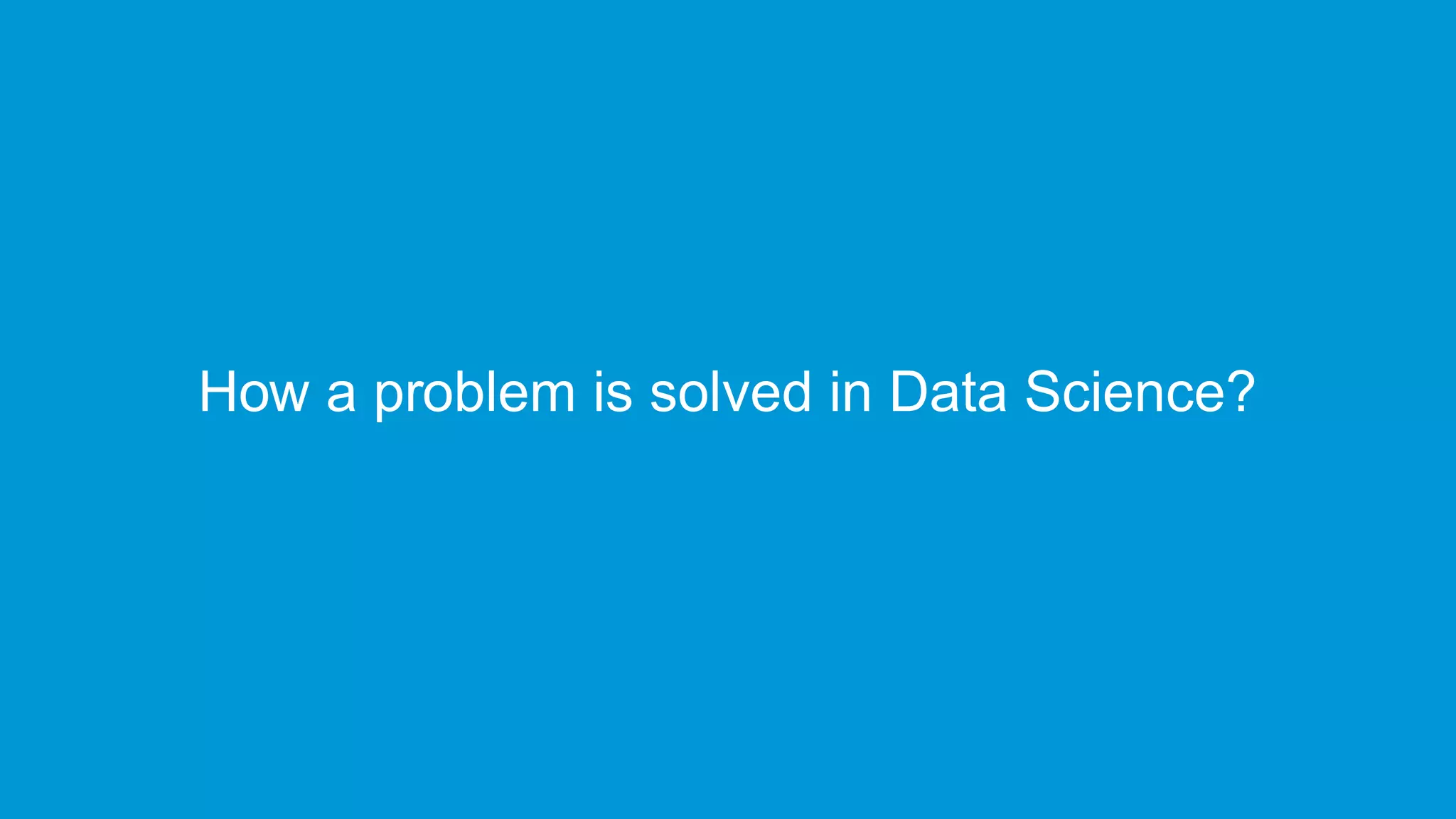 www.edureka.co/data-scienceEdureka’s Data Science Certification Training
How a problem is solved in Data Science?
 