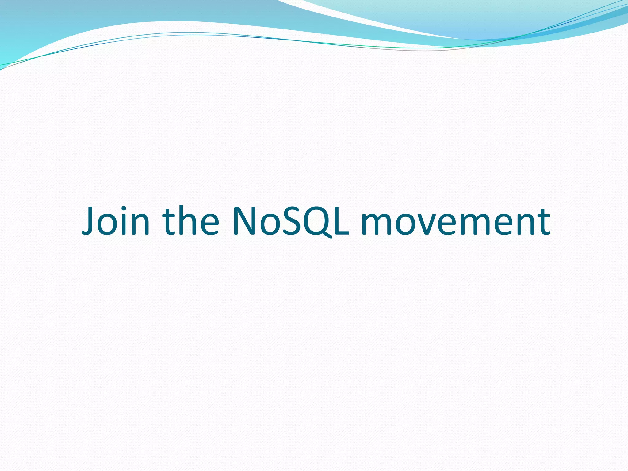 Join the NoSQL movement
 