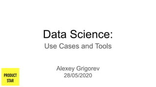 Data Science:
Use Cases and Tools
Alexey Grigorev
28/05/2020
 