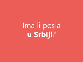 Ima li posla
u Srbiji?
 