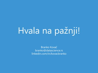Hvala na pažnji!
Branko Kovač
branko@datascience.rs
linkedin.com/in/kovacbranko
 