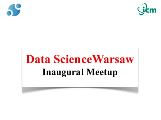 Data ScienceWarsaw 
Inaugural Meetup  