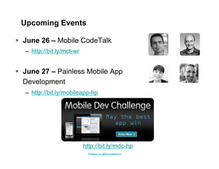 Upcoming Events

§  June 26 – Mobile CodeTalk
   –  http://bit.ly/mct-wr


§  June 27 – Painless Mobile App
    Developm...