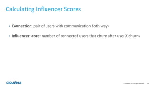38© Cloudera, Inc. All rights reserved.
Calculating Influencer Scores
• Connection: pair of users with communication both ...