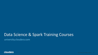 44© Cloudera, Inc. All rights reserved.
Data Science & Spark Training Courses
university.cloudera.com
 