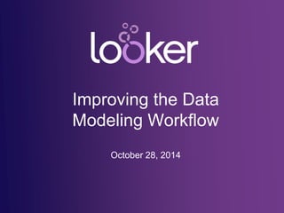Improving the Data
Modeling Workflow
October 28, 2014
 