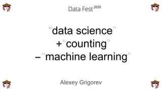 “data science”
“counting”
“machine learning”
Alexey Grigorev
+
−
 
