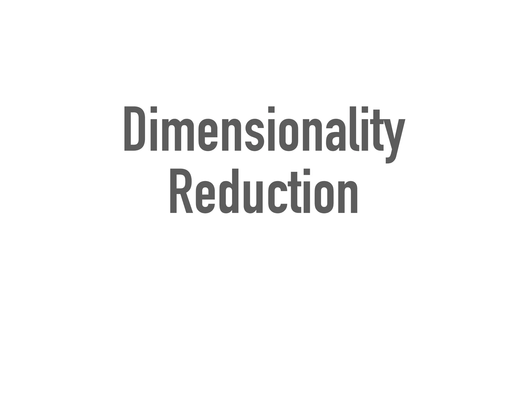 Dimensionality
Reduction
 