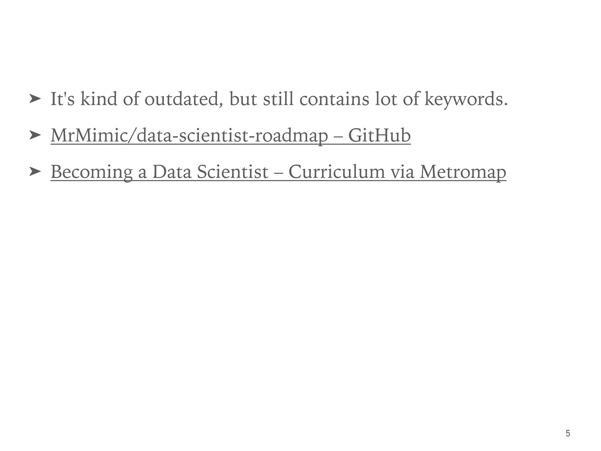 ➤ It's kind of outdated, but still contains lot of keywords.
➤ MrMimic/data-scientist-roadmap – GitHub
➤ Becoming a Data Scientist – Curriculum via Metromap
5
 