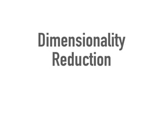 Dimensionality
Reduction
 