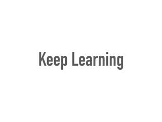 Keep Learning
 