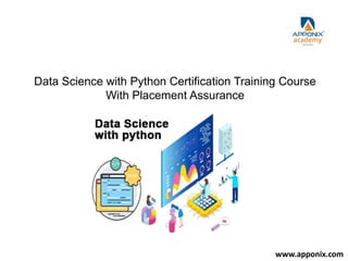 Data Science with Python Certification Training Course
With Placement Assurance
www.apponix.com
 