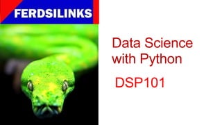 Data Science
with Python
DSP101
 