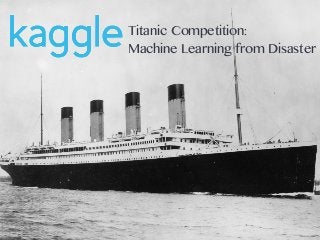 Titanic Competition:
Machine Learning from Disaster
 