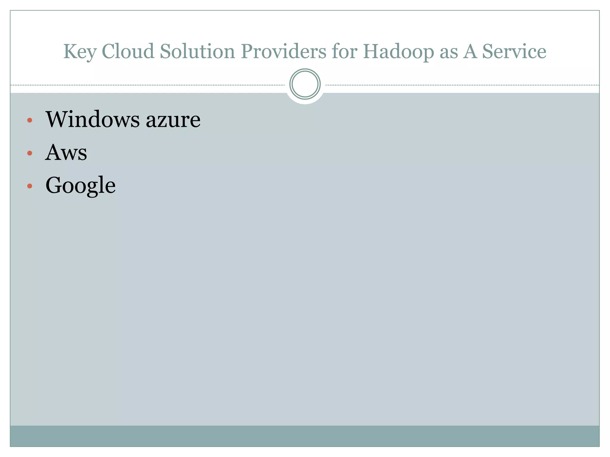 Key Cloud Solution Providers for Hadoop as A Service
• Windows azure
• Aws
• Google
 