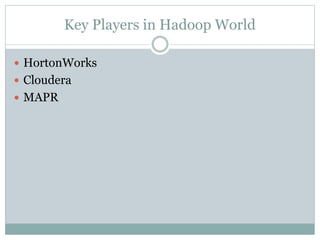 Key Players in Hadoop World
 HortonWorks
 Cloudera
 MAPR
 