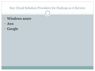Key Cloud Solution Providers for Hadoop as A Service
• Windows azure
• Aws
• Google
 