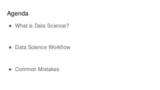 Agenda
● What is Data Science?
● Data Science Workflow
● Common Mistakes
 