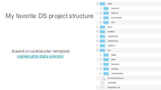 My favorite DS project structure
(based on cookiecutter template)
cookiecutter-data-science/
 