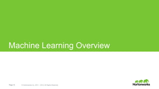 Page 12 © Hortonworks Inc. 2011 – 2014. All Rights Reserved
Machine Learning Overview
 