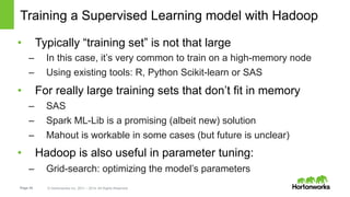 Page 34 © Hortonworks Inc. 2011 – 2014. All Rights Reserved
Training a Supervised Learning model with Hadoop
•  Typically ...