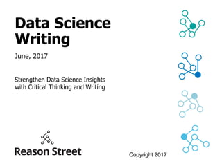 20018
Focus:
Business
Model
Innovation
Data Science
Writing
June, 2017
Strengthen Data Science Insights
with Critical Thinking and Writing
Copyright 2017
 