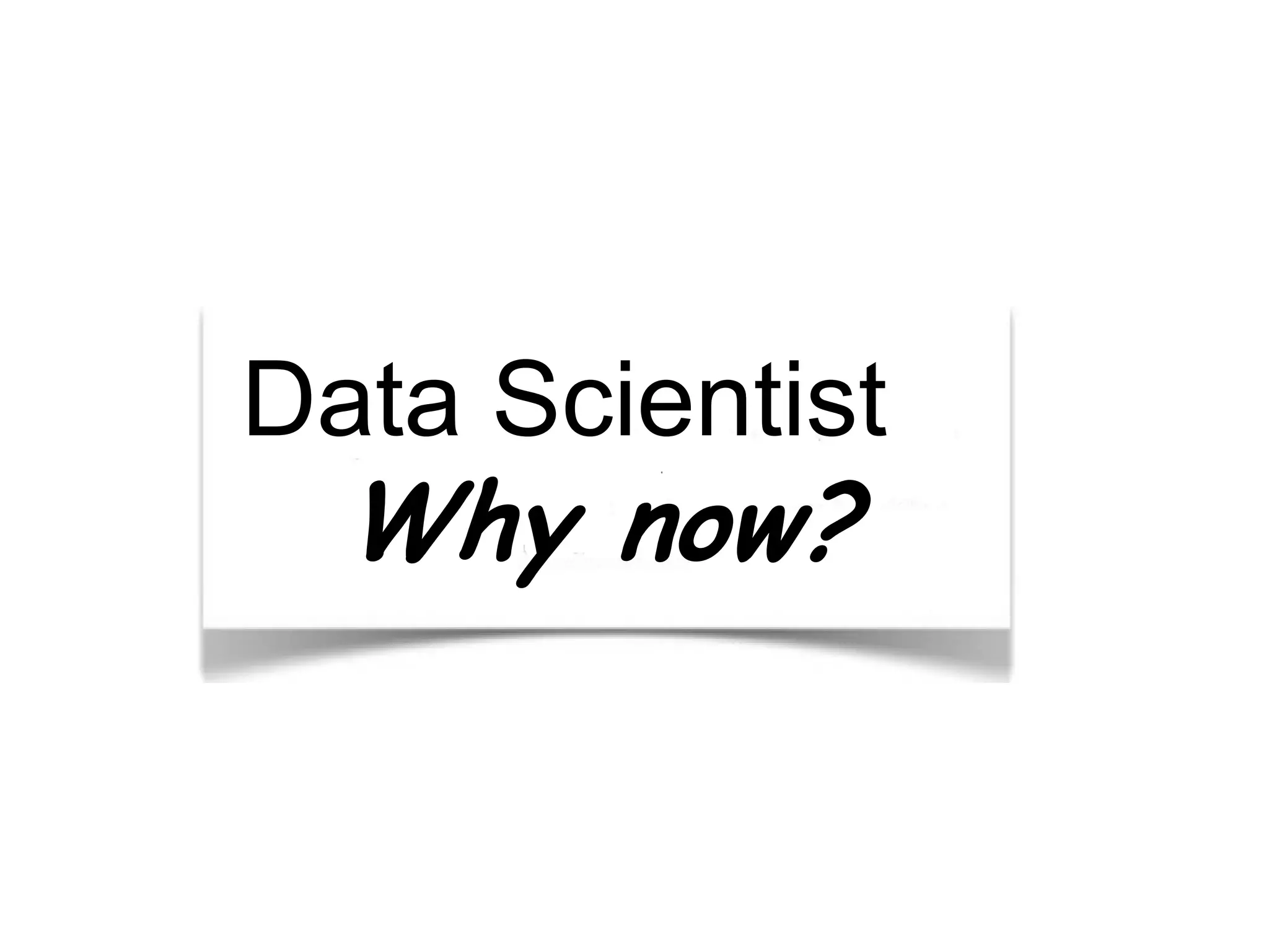 Data Scientist
  Why now?
 