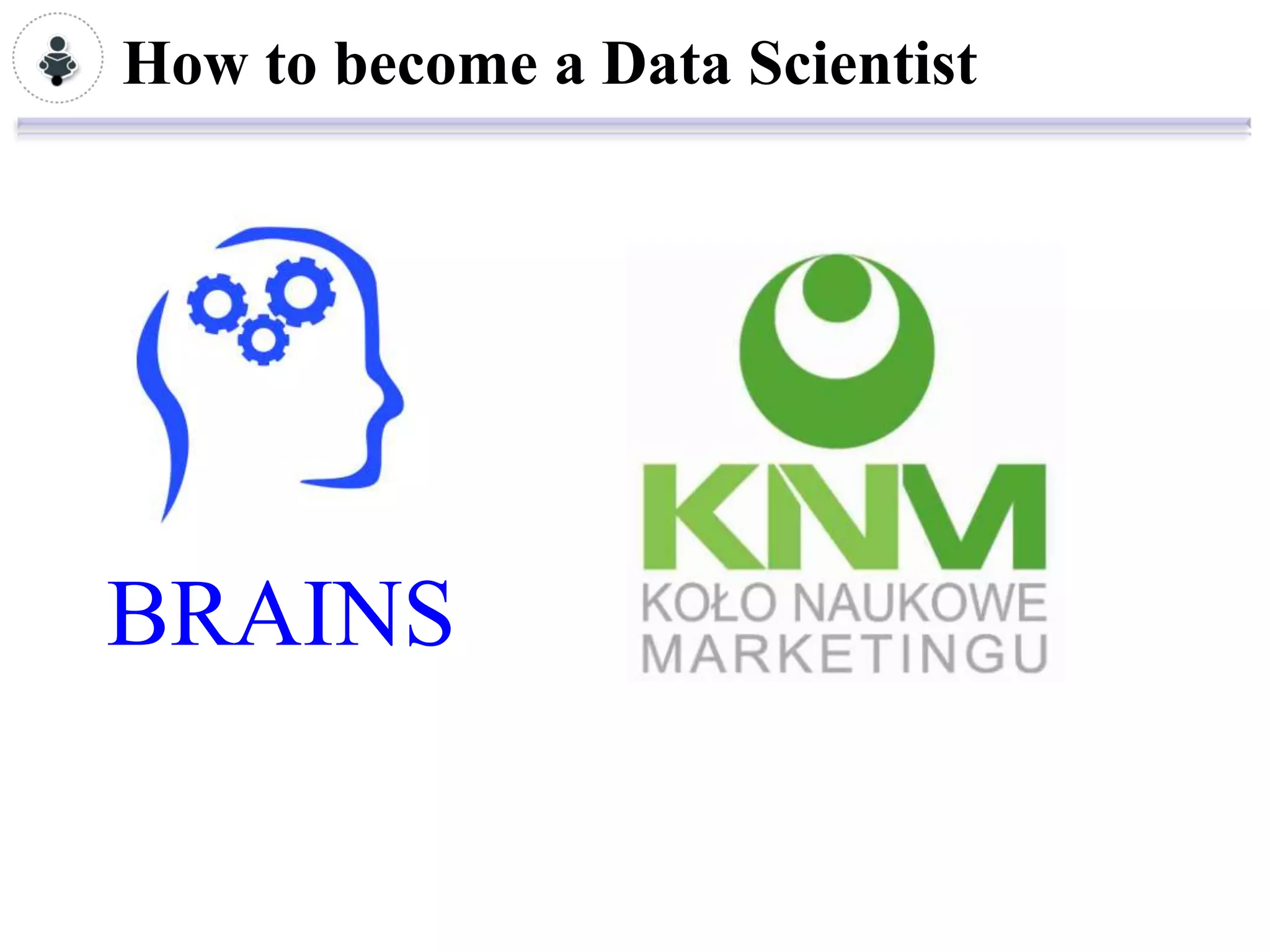 How to become a Data Scientist




BRAINS
 