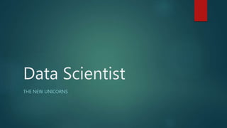 Data Scientist
THE NEW UNICORNS
 