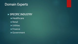 Domain Experts
 SPECIFIC INDUSTRY
Healthcare
Retail
Utilities
Finance
Government
 
