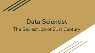 Data Scientist
The Sexiest Job of 21st Century
 