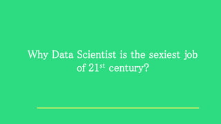 Why Data Scientist is the sexiest job
of 21st century?
 