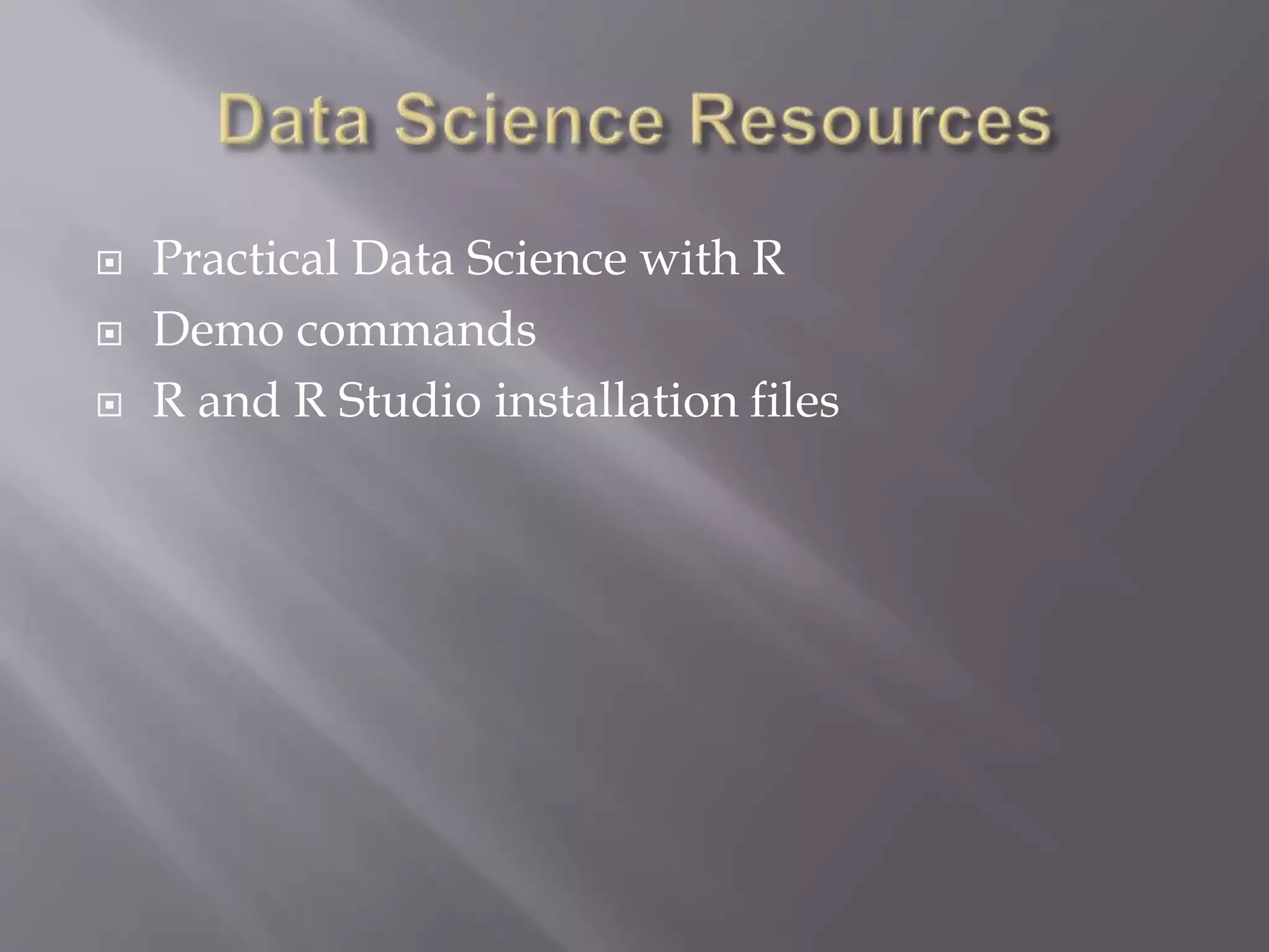  Practical Data Science with R
 Demo commands
 R and R Studio installation files
 