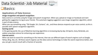 Basics:
Data Scientist- Job Material
Applications of Data Science:
Image recognition and speech recognition:
Data science...