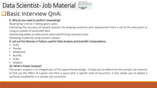 Basic Interview QnA:
Data Scientist- Job Material
8. Why do you need to perform resampling?
Resampling is done in below-g...