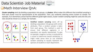 Math Interview QnA:
Data Scientist- Job Material
Cluster sampling starts by dividing a population into groups, or cluster...