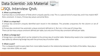 SQL Interview QnA:
Data Scientist- Job Material
6. What is a primary key?
A primary key is a combination of fields which ...