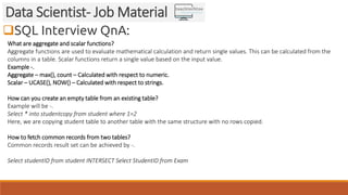 SQL Interview QnA:
Data Scientist- Job Material
What are aggregate and scalar functions?
Aggregate functions are used to ...