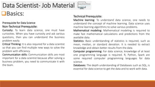 Basics:
Data Scientist- Job Material
Prerequisite for Data Science
Non-Technical Prerequisite:
Curiosity: To learn data s...