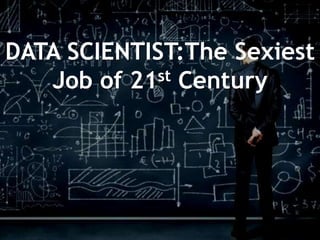 DATA SCIENTIST:The Sexiest
Job of 21st Century
 