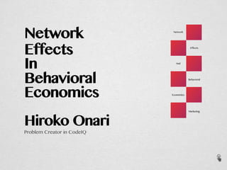 Network
Effects
In
Economics
Behavioral
Hiroko Onari
Problem Creator in CodeIQ
Network
Effects
And
Behavioral
Economics
Marketing
 