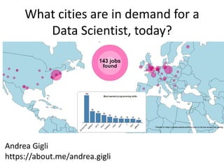 What cities are in demand for a
Data Scientist, today?
Andrea Gigli
https://about.me/andrea.gigli
 