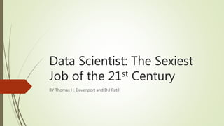 Data Scientist: The Sexiest
Job of the 21st Century
BY Thomas H. Davenport and D J Patil
 