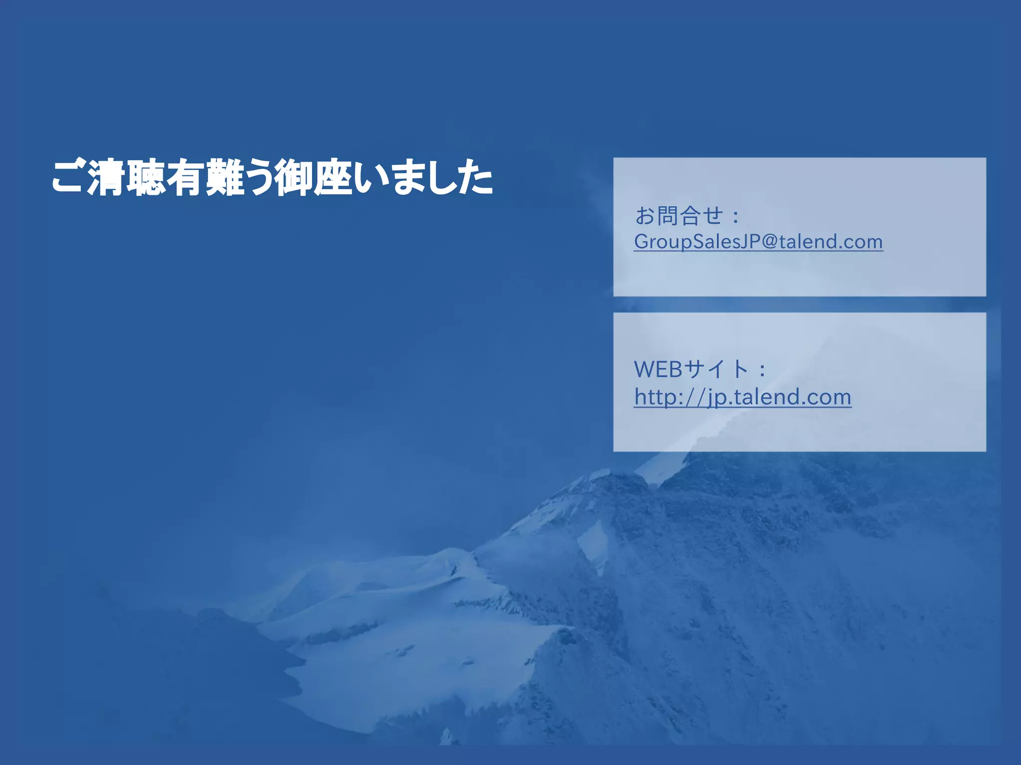 © Talend 2014 27
Contact us:
info@talend.com
Learn more:
www.talend.com
お問合せ：
GroupSalesJP@talend.com
WEBサイト：
http://jp.talend.com
ご清聴有難う御座いました
 