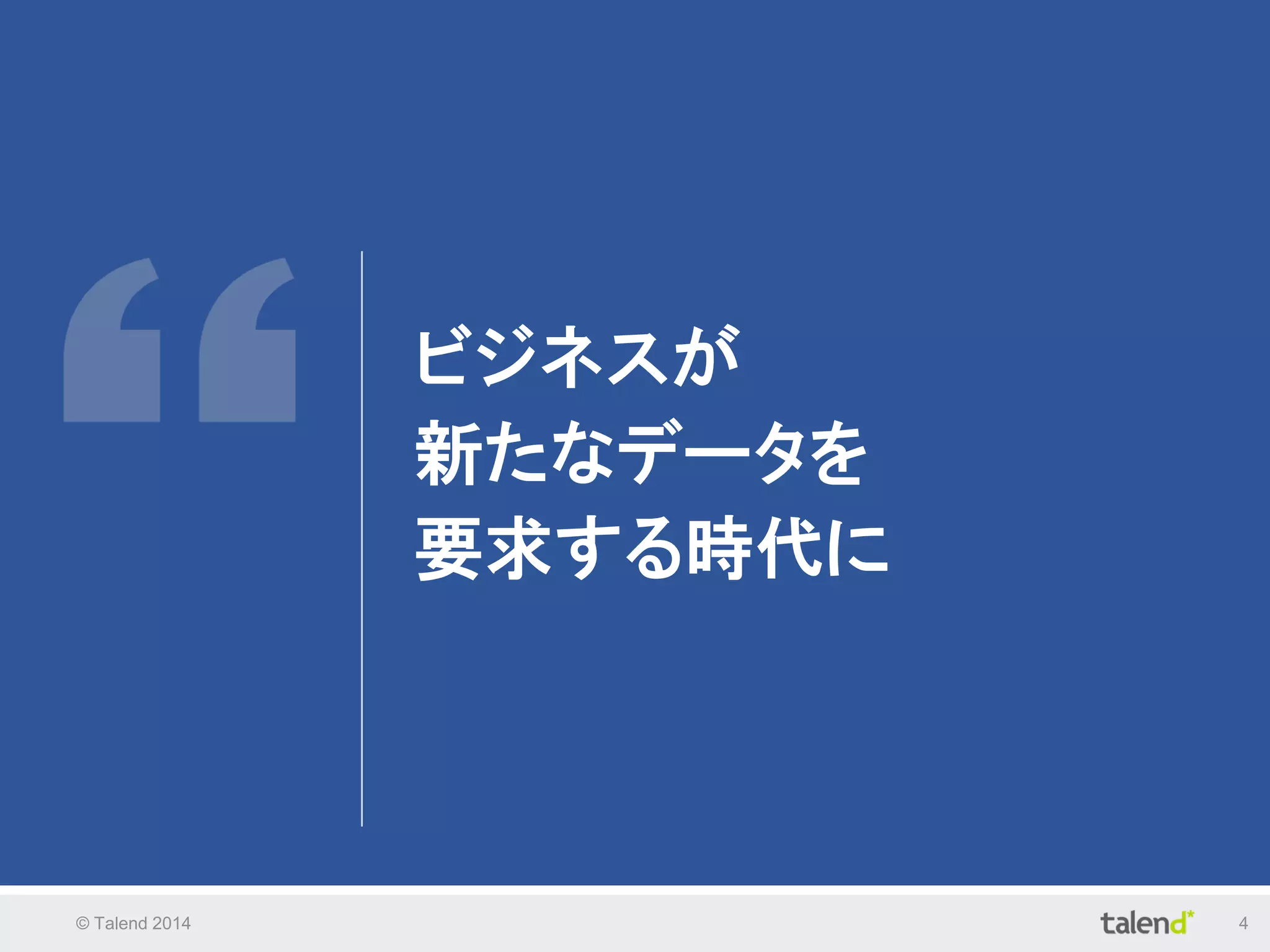© Talend 2014 4
ビジネスが
新たなデータを
要求する時代に
 