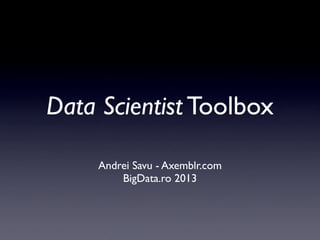 Data Scientist Toolbox

     Andrei Savu - Axemblr.com
         BigData.ro 2013
 